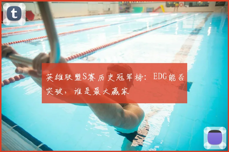 英雄联盟S赛历史冠军榜:EDG能否突破,谁是最大赢家