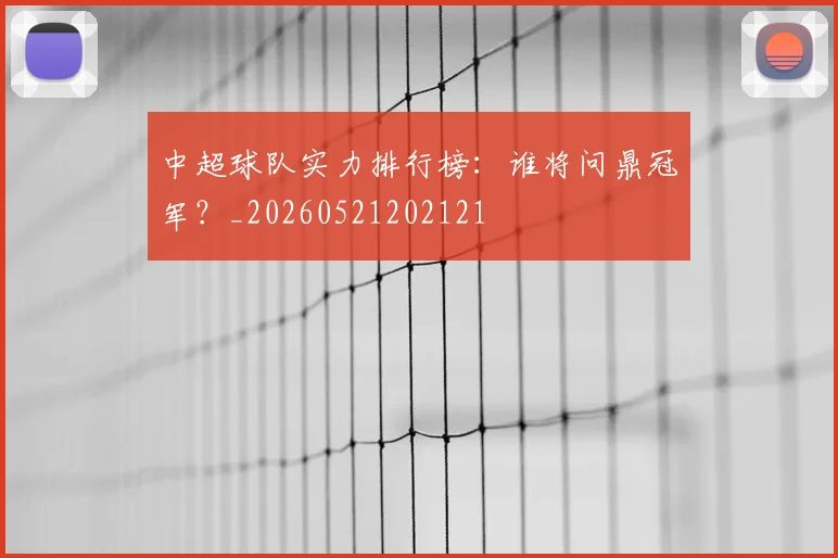 中超球队实力排行榜：谁将问鼎冠军？_20260521202121